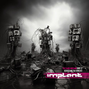 IMPLANT | SCRATCHING THE SURFACE: THE CHAOS MACHINES PART 2