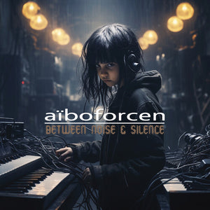 AIBOFORCEN | BETWEEN NOISE & SILENCE