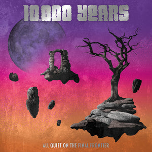 10,000 YEARS | ALL QUIET ON THE FINAL FRONTIER