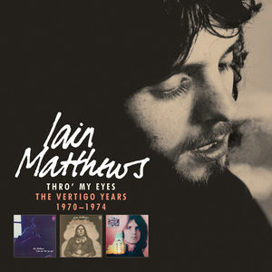 IAIN MATTHEWS | THRO MY EYES - THE VERTIGO YEARS 1970 - 1974 (5CD SET)