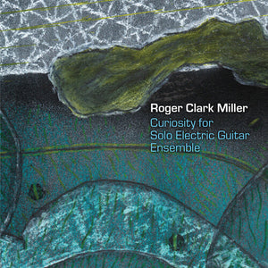 ROBER CLARK MILLER | CURIOSITY FOR SOLO ELECTRIC GUITAR ENSEMBLE