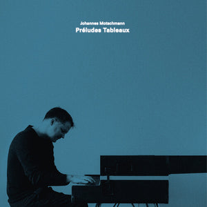 JOHANNES MOTSCHMANN | PRELUDES TABLEAUX
