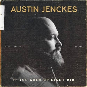 AUSTIN JENCKES | IF YOU GREW UP LIKE I DID