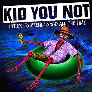 KID YOU NOT | HERE'S TO FEELING GOOD ALL THE TIME