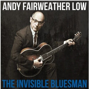 ANDY FAIRWEATHER LOW | INVISIBLE BLUESMAN
