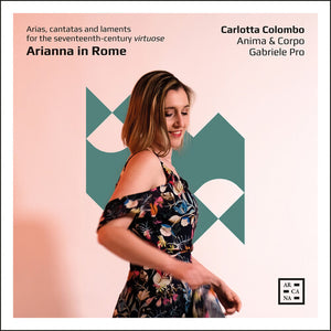 CARLOTTA COLOMBO^ANIMA & CORPO^GABRIELE PRO | ARIANNA IN ROME - ARIAS CANTATAS & LAMENTS FOR