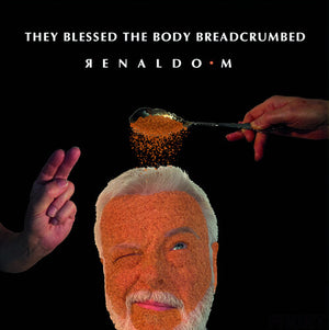M.RENALDO | THEY BLESSED THE BODY BREADCRUMBED