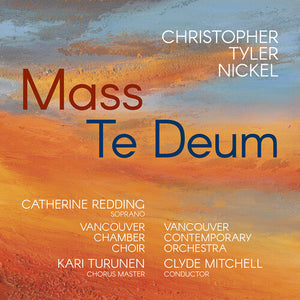 VANCOUVER CHAMBER CHOIR^NICKEL^VANCOUVER CONTEMPORARY ORCHESTRA^CLYDE MITCHELL^CATHERINE REDDING | CHRISTOPHER TYLER NICKEL: MASS: TE DEUM