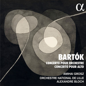 ORCHESTRE NATIONAL DE LILLE^ALEXANDRE BLOCH^AMIHAI GROSZ | CONCERTO POUR ORCHESTRE; CONCERTO POUR ALTO