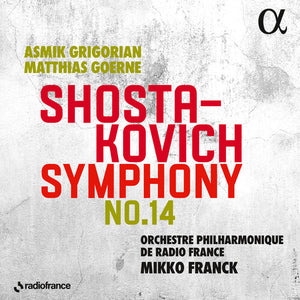 ORCHESTRE PHILHARMONIQUE DE RADIO FRANCE^MIKKO FRANCK^ASMIK GRIGORIAN^MATTHIAS GOERNE | SYMPHONY NO. 14