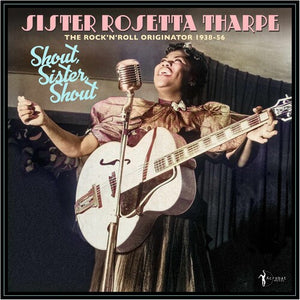 SISTER ROSETTA THARPE | SHOUT SISTER SHOUT: ROCK 'N' ROLL ORIGINATOR 38-56