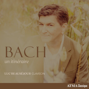 LUC BEAUSEJOUR | BACH: UN ITINERAIRE
