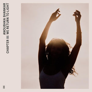 ANOUSHKA SHANKAR | CHAPTER III: WE RETURN TO LIGHT