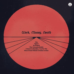 WORK MONEY DEATH | SPACE IN WHICH THE UNCONTROLLABLE UNKNOWN RESIDES