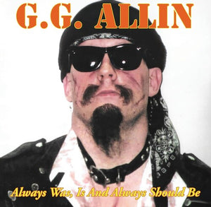 GG ALLIN | ALWAYS WAS, IS AND ALWAYS SHALL BE