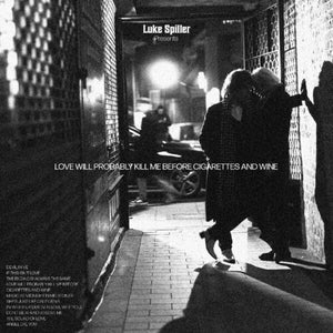 LUKE SPILLER | LOVE WILL PROBABLY KILL ME BEFORE CIGARETTES