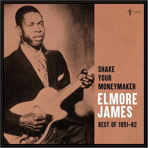 ELMORE JAMES | SHAKE YOUR MONEYMAKER: BEST OF 1951-62