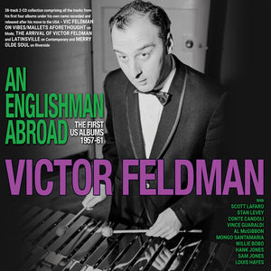 VICTOR FELDMAN | AN ENGLISHMAN ABROAD: THE FIRST US ALBUMS 1957-61