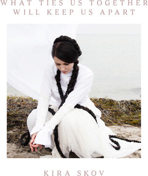 KIRA SKOV | WHAT TIES US TOGETHER, WILL KEEP US APART