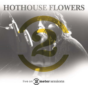 HOTHOUSE FLOWERS | LIVE ON 2 METER SESSIONS