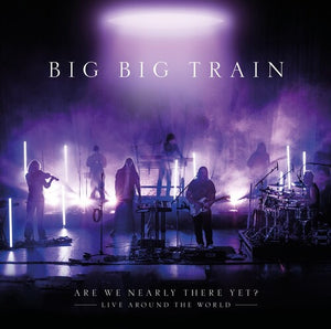 BIG BIG TRAIN | ARE WE NEARLY THERE YET