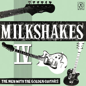 THE MILKSHAKES | MILKSHAKES IV: THE MEN WITH THE GOLDEN GUITARS