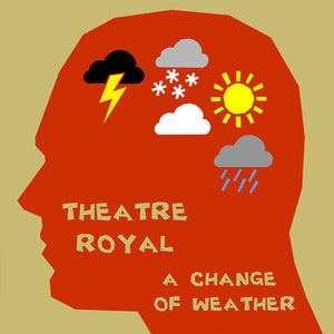 THEATRE ROYAL | CHANGE OF WEATHER