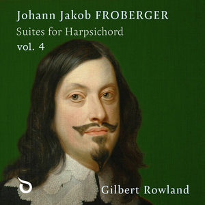 GILBERT ROWLAND | JOHANN JAKOB FROBERGER: SUITES FOR HARPSICHORD VOL