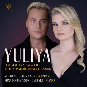 SARAH MOULTON FAUX^KONSTANTIN SOUKHOVETSKI | YULIYA - FORGOTTEN SONGS OF JULIA WEISSBERG RIMSKY