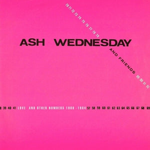 ASH WEDNESDAY & FRIENDS | LOVE & OTHER NUMBERS 1980-1984