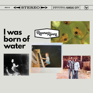 REVERE RIVERS | I WAS BORN OF WATER