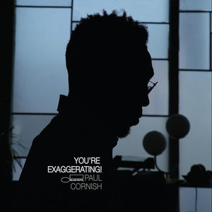 PAUL CORNISH | YOU'RE EXAGGERATING