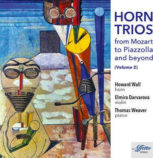 HOWARD WALL^ELMIRA DARVAROVA^THOMAS WEAVER | HORN TRIOS FROM MOZART TO PIAZZOLLA & BEYOND