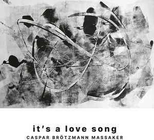 CASPAR BROTZMANN MASSAKER | IT'S A LOVE SONG