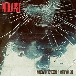 PROLAPSE | I WONDER WHEN THEY'RE GOING TO DESTROY YOUR FACE