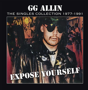 GG ALLIN | EXPOSE YOURSELF: THE SINGLES COLLECTION 1977-1991