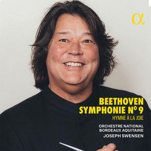 JOSEPH SWENSEN^ORCHESTRE NATIONAL BORDEAUX AQUITAINE^CHOEUR DE L'OPERA NATIONAL DE BORDEAUX^CHOEUR D'ANGERS NANTES OPERA^XAVIER RIBES^SALVATORE CAPUTO | BEETHOVEN: SYM NO. 9 HYMNE A LA JOIE