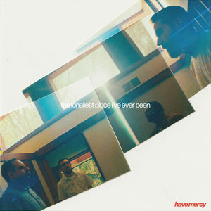 HAVE MERCY | LONELIEST PLACE I'VE EVER BEEN