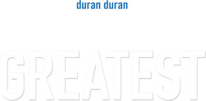 DURAN DURAN | GREATEST