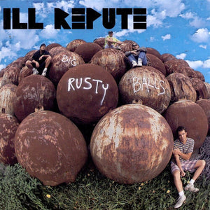 ILL REPUTE | BIG RUSTY BALLS