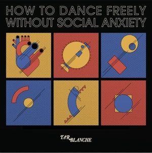 TAR BLANCHE | HOW TO DANCE FREELY WITHOUT SOCIAL ANXIETY