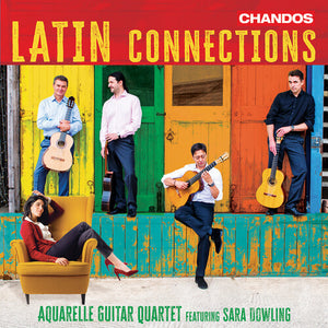 SARAH DOWLING^AQUARELLE GUITAR QUARTET | LATIN CONNECTIONS