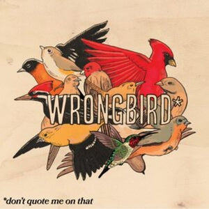 WRONGBIRD | DON'T QUOTE ME ON THAT