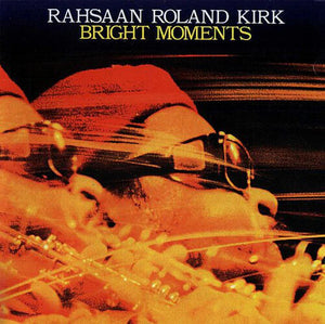 RAHSAAN ROLAND KIRK | BRIGHT MOMENTS