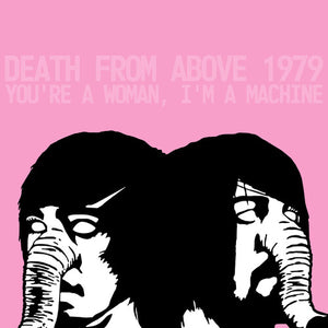 DEATH FROM ABOVE 1979 | YOU'RE A WOMAN I'M A MACHINE
