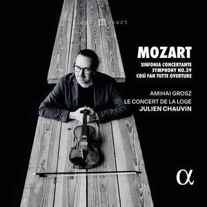 JULIEN CHAUVIN^LE CONCERT DE LA LOGE^AMIHAI GROSZ | MOZART: SINFONIA CONCERTANTE SYM NO. 39 & COSI