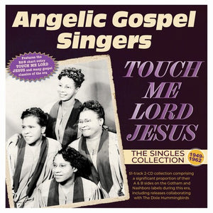ANGELIC GOSPEL SINGERS | TOUCH ME LORD JESUS: THE SINGLES COLLECTION 1949