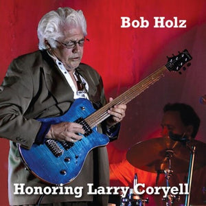 BOB HOLZ | HONORING LARRY CORYELL