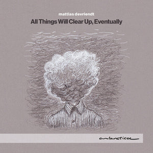 MATTIAS DEVRIENDT | ALL THINGS WILL CLEAR UP EVENTUALLY