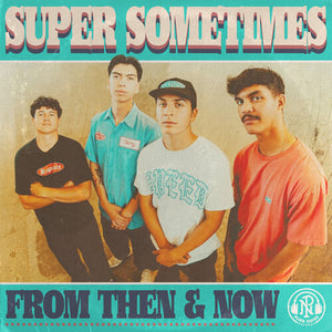 SUPER SOMETIMES | FROM THEN & NOW